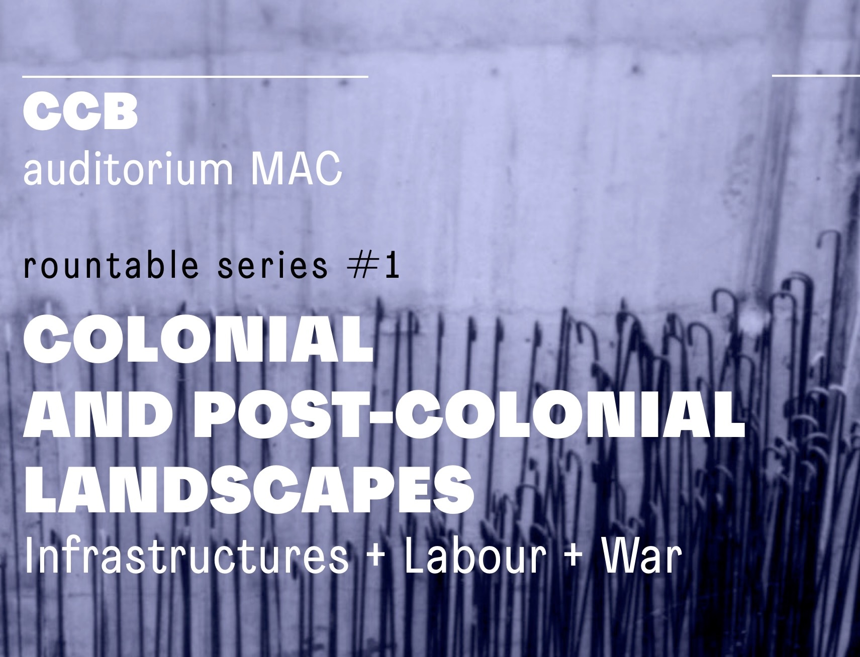 Colonial and Post-Colonial Landscapes: roundtable series I. Infrastructures + Labour + War