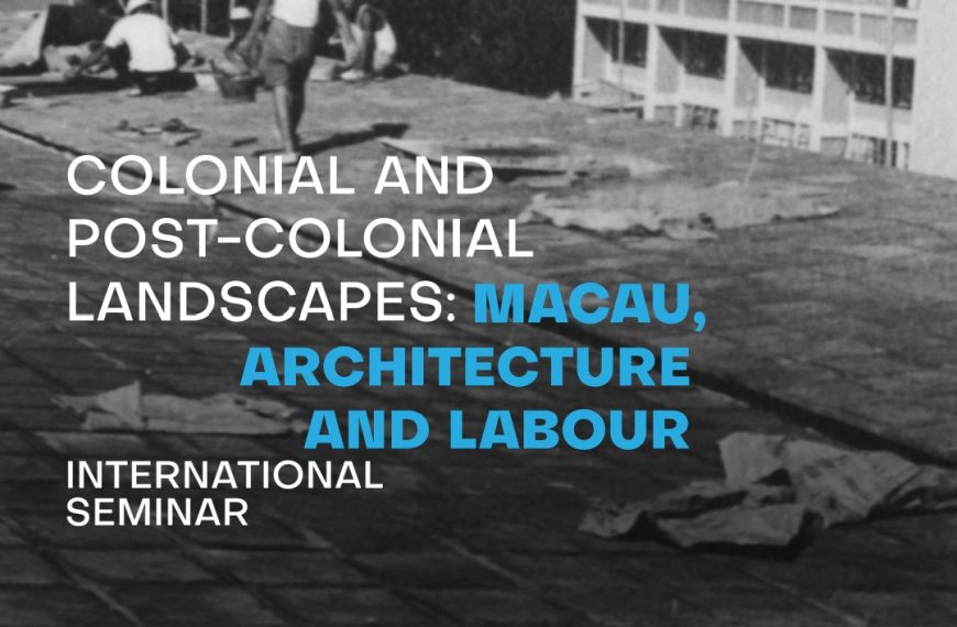 International Seminar – Colonial and Post-Colonial Landscapes: Macau, Architecture and Labour